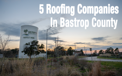 5 Roofing Company Options in Bastrop County, Texas