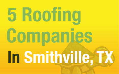 5 Roofing Companies Servicing Smithville, Texas